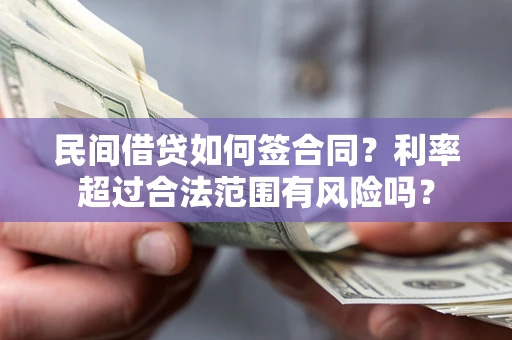济南民间借贷如何签合同？利率超过合法范围有风险吗？