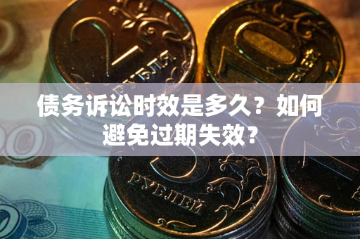 济南债务诉讼时效是多久？如何避免过期失效？