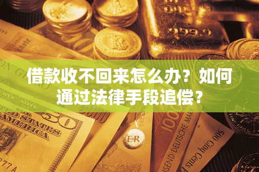 济南借款收不回来怎么办？如何通过法律手段追偿？