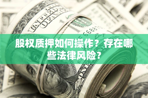 济南股权质押如何操作？存在哪些法律风险？