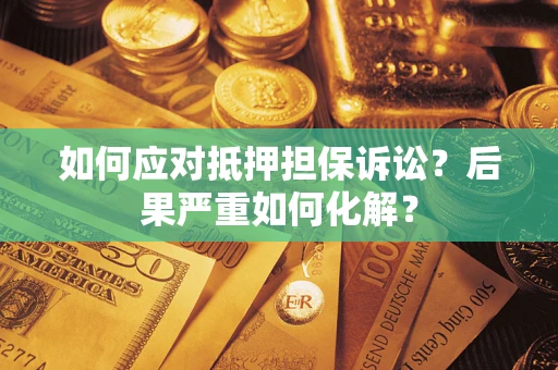 济南如何应对抵押担保诉讼？后果严重如何化解？