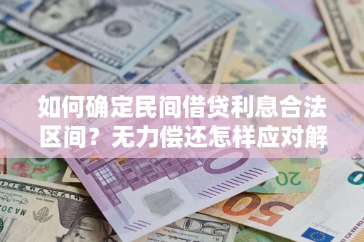 济南如何确定民间借贷利息合法区间？无力偿还怎样应对解决法门？