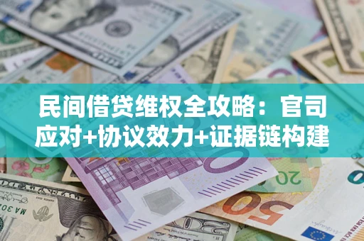 济南民间借贷维权全攻略：官司应对+协议效力+证据链构建指南