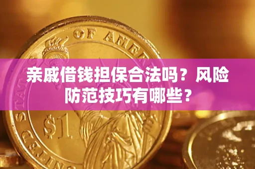 济南亲戚借钱担保合法吗？风险防范技巧有哪些？