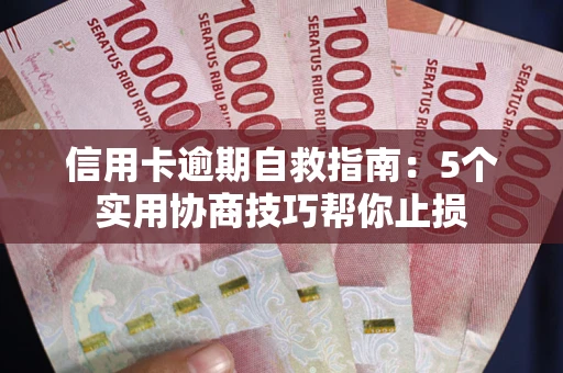 济南信用卡逾期自救指南：5个实用协商技巧帮你止损