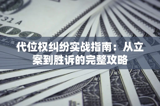 济南代位权纠纷实战指南：从立案到胜诉的完整攻略