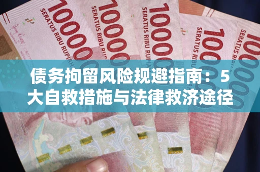 济南债务拘留风险规避指南：5大自救措施与法律救济途径