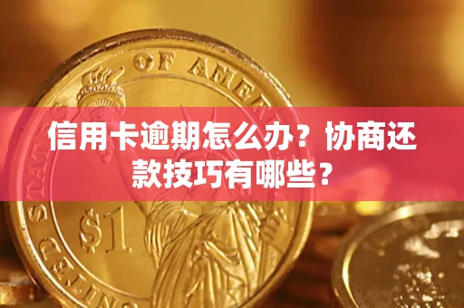 济南信用卡逾期怎么办？协商还款技巧有哪些？