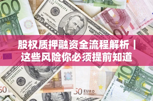 济南股权质押融资全流程解析｜这些风险你必须提前知道