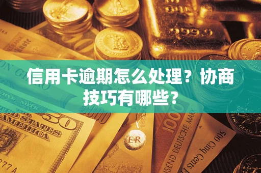 济南信用卡逾期怎么处理？协商技巧有哪些？