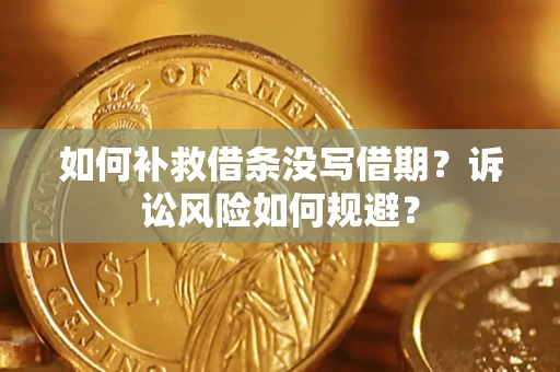 济南如何补救借条没写借期？诉讼风险如何规避？