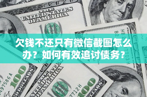 济南欠钱不还只有微信截图怎么办？如何有效追讨债务？
