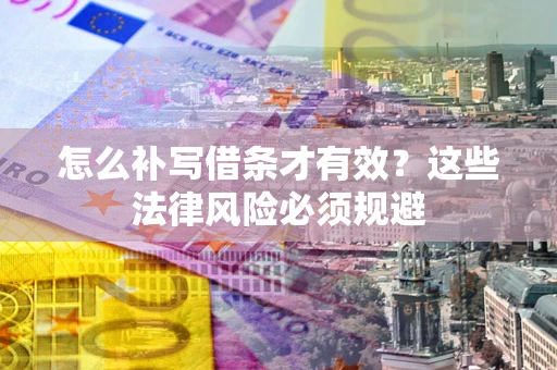 济南怎么补写借条才有效？这些法律风险必须规避