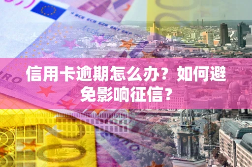 济南信用卡逾期怎么办？如何避免影响征信？