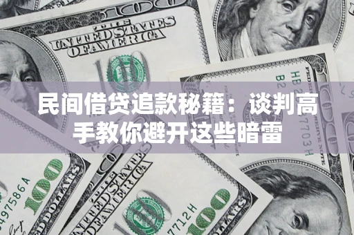 济南民间借贷追款秘籍：谈判高手教你避开这些暗雷