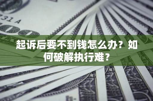 济南起诉后要不到钱怎么办？如何破解执行难？