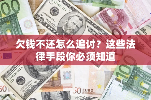 济南欠钱不还怎么追讨？这些法律手段你必须知道