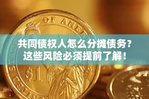 济南共同债权人怎么分摊债务？这些风险必须提前了解！