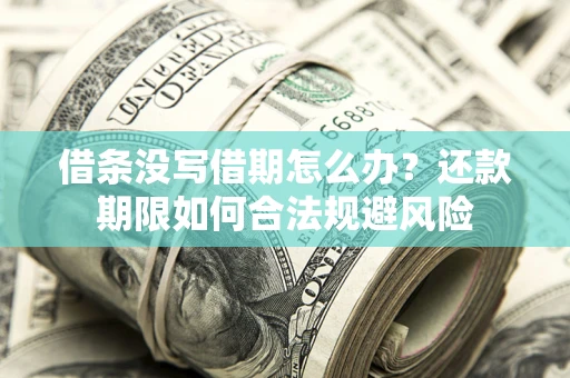 济南借条没写借期怎么办？还款期限如何合法规避风险